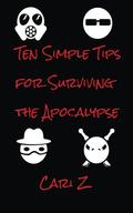 Ten Simple Tips for Surviving the Apocalypse by Cari Z.