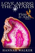Love Among the Stars (Fire & Ash #1) by Hannah Walker