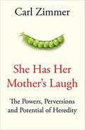 She Has Her Mother's Laugh: The Powers, Perversions, and Potential of Heredity by Carl Zimmer