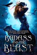 Badass and the Beast: 10 "Tails" of Kickass Heroines and the Beasts Who Love Them by Kory M. Shrum