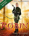 Robin: Lady of Legend  (The Classic Adventures of the Girl Who Became Robin Hood) by R.M. ArceJaeger