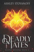 Deadly Mates (Deadly Trilogy #2) by Ashley Stoyanoff