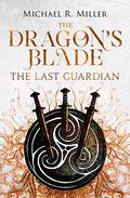 The Dragon's Blade: The Last Guardian (The Dragon's Blade #3) by Michael R. Miller