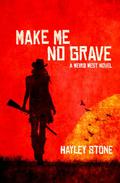 Make Me No Grave by Hayley Stone