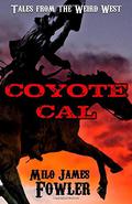 Coyote Cal: Tales from the Weird West (Coyote Cal Weird Western #1-9) by Milo James Fowler