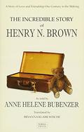 The Incredible Story of Henry N. Brown by Anne Helene Bubenzer