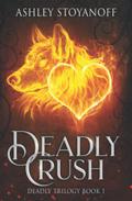 Deadly Crush (Deadly Trilogy #1) by Ashley Stoyanoff