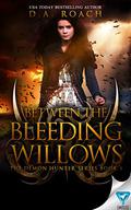 Between the Bleeding Willows (Demon Hunter #1) by D.A. Roach