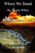 Where We Stand  (Life After War, #6) by Angela White