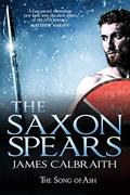 The Saxon Spears (Song of Ash #1) by James Calbraith