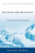 The Agony and the Ecstasy: A Biographical Novel of Michelangelo by Irving Stone