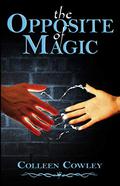 The Opposite of Magic by Colleen Cowley