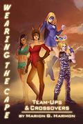 Team-Ups and Crossovers (Wearing the Cape #6) by Marion G. Harmon