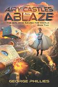 Airy Castles All Ablaze (The Girl Who Saved the World #2) by George Phillies