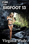 Cum For Bigfoot 13 (Cum For Bigfoot #13) by Virginia Wade