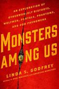 Monsters Among Us : an exploration of otherworldly bigfoots, wolfmen, portals, phantoms, and odd phenomena by Linda S. Godfrey