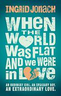 When the World Was Flat  (and We Were in Love) by Ingrid Jonach