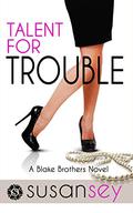 Talent for Trouble (Blake Brothers Trilogy #2) by Susan Sey