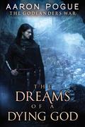 The Dreams of a Dying God (The Godlanders War #1) by Aaron Pogue