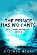 Ben's Damn Adventure: The Prince Has No Pants by Matthew Howry