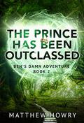 Ben's Damn Adventure: The Prince Has Been Outclassed by Matthew Howry