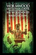 Wormwood, Gentleman Corpse: Mr. Wormwood Goes to Washington (Wormwood, Gentleman Corpse: Mr. Wormwood Goes to Washington #1-3) by Ben Templesmith