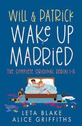Will & Patrick Wake Up Married serial, Episodes 1 - 6: Wake Up Married / Meet the Family Do the Holidays / Fight Their Feelings / Meet the Mob / Happy Ending (Wake Up Married #1-6) by Alice Griffiths