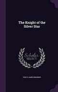 The Knight of the Silver Star by Percy James Brebner