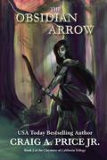 The Obsidian Arrow (Claymore of Calthoria #2) by Craig A. Price Jr.