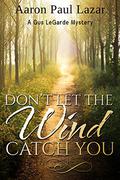 Don't Let the Wind Catch You (LeGarde Mystery #6) by Aaron Paul Lazar