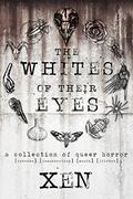 The Whites of Their Eyes: A Collection of Queer Horror by Xen.