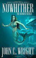 Nowhither: The Drowned World (Unwithering Realm #2) by John C. Wright