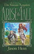 Arise to Fall (The Varsian Kingdom #1) by Jason Hein