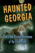 Haunted Georgia: Ghosts and Strange Phenomena of the Peach State by Alan Brown