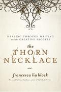 The Thorn Necklace: Healing Through Writing and the Creative Process by Francesca Lia Block