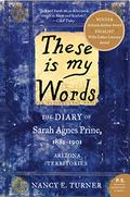 These Is My Words: The Diary of Sarah Agnes Prine, 1881-1901 by Nancy E. Turner