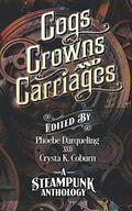 Cogs, Crowns, and Carriages: A Steampunk Anthology by Paul Michael