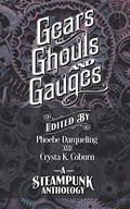 Gears, Ghouls, and Gauges: A Steampunk Anthology  (Second Edition) by Phoebe Darqueling