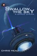 Swallow the Sky: A Space Opera by Chris Mead