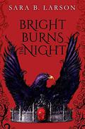 Bright Burns the Night (Dark Breaks the Dawn Duology #2) by Sara B. Larson