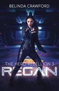 Regan (The Hero Rebellion #3) by Belinda Crawford