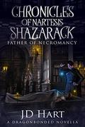 Chronicles of Nartesis Shazarack: Father of Necromancy by J.D. Hart