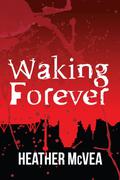 Waking Forever (Waking Forever #1) by Heather McVea