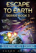 Defending Holy Ground (Escape to Earth #3) by Saxon Andrew