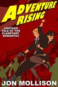 Adventure Rising: Another Tale of the Planetary Romantic by Jon Mollison
