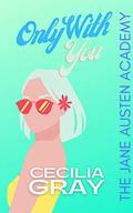 Only With You (The Jane Austen Academy Series #5) by Cecilia Gray