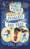 Fierce, Fearless and Free: Girls in myths and legends from around the world by Lari Don