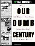 Our Dumb Century: The Onion Presents 100 Years of Headlines from America's Finest News Source by Robert Siegel