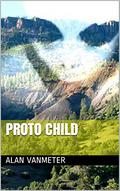 Proto Child by Alan VanMeter