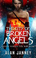 The City of Broken Angels: Queen Versus the Machine (Carmine #2) by Alan Janney
